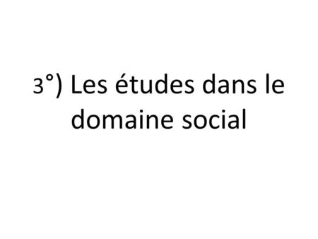 3 °) Les études dans le domaine social. Les études dans le domaine du social.