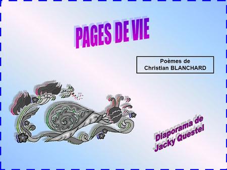 PAGES DE VIE Poèmes de Christian BLANCHARD Diaporama de Jacky Questel.