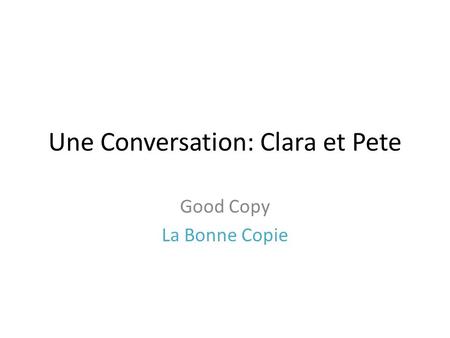 Une Conversation: Clara et Pete Good Copy La Bonne Copie.