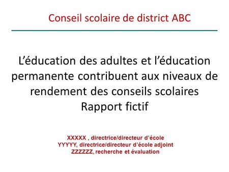 L’éducation des adultes et l’éducation permanente contribuent aux niveaux de rendement des conseils scolaires Rapport fictif XXXXX, directrice/directeur.