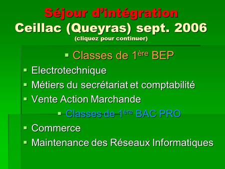 Séjour d’intégration Ceillac (Queyras) sept. 2006 (cliquez pour continuer)  Classes de 1 ère BEP  Electrotechnique  Métiers du secrétariat et comptabilité.