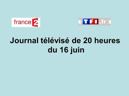 Journal télévisé de 20 heures du 16 juin. Use the buttons below the video to hear it played, to pause it and to stop it. It lasts roughly 60 seconds.