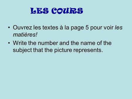 LES COURS Ouvrez les textes à la page 5 pour voir les matières! Write the number and the name of the subject that the picture represents.