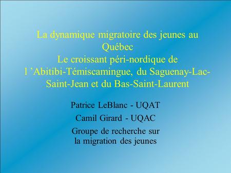 La dynamique migratoire des jeunes au Québec Le croissant péri-nordique de l ’Abitibi-Témiscamingue, du Saguenay-Lac- Saint-Jean et du Bas-Saint-Laurent.