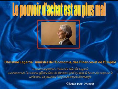 Christine Lagarde : ministre de l'Economie, des Finances et de l'Emploi L'essence augmente ? Faites du vélo, dit Lagarde La ministre de l'Economie affirme.