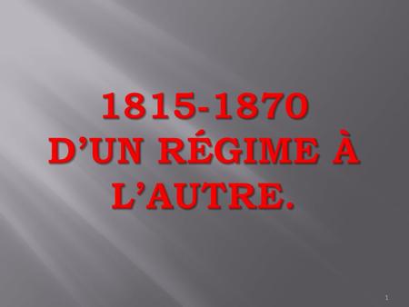 1815-1870 D’un régime à l’autre..