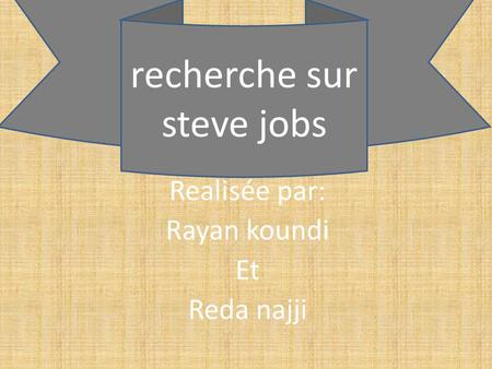 ; Realisée par: Rayan koundi Et Reda najji recherche sur steve jobs.