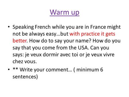 Warm up Speaking French while you are in France might not be always easy…but with practice it gets better. How do to say your name? How do you say that.