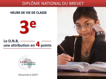 DIPLÔME NATIONAL DU BREVET HEURE DE VIE DE CLASSE 3e3e3e3e Décembre 2007 Le D.N.B. 4 une attribution en 4 points.