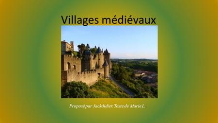 Villages médiévaux Proposé par Jackdidier. Texte de Marie L.