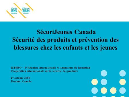 SécuriJeunes Canada Sécurité des produits et prévention des blessures chez les enfants et les jeunes ICPHSO – 6e Réunion internationale et symposium de.