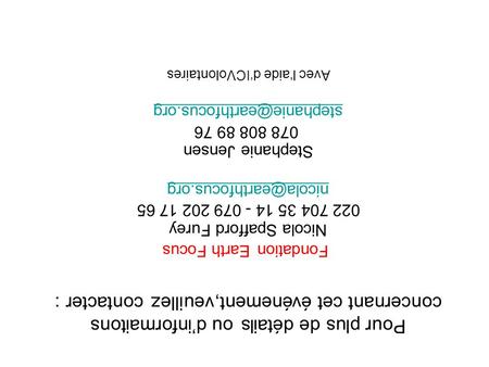 Pour plus de détails ou d’informaitons concernant cet événement,veuillez contacter : Fondation Earth Focus Nicola Spafford Furey 022 704 35 14 - 079 202.
