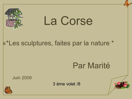 La Corse «*Les sculptures, faites par la nature * 3 ème volet /8 Juin 2009 Par Marité.