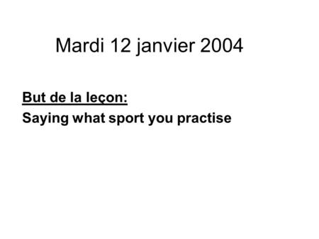 Mardi 12 janvier 2004 But de la leçon: Saying what sport you practise.