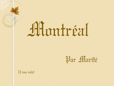 Montréal 13 ème volet Par Marité Montréal est une ville de la province du Québec Elle a près de 1’700’000 habitants Elle est la plus peuplée du Québec.