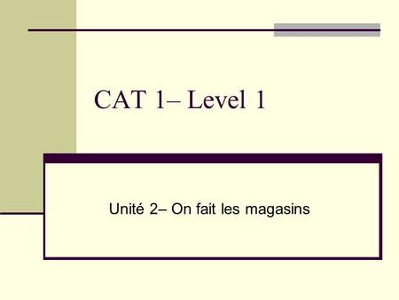 CAT 1– Level 1 Unité 2– On fait les magasins. Adjectives Most of the adjectives go after the noun. EX: Madame a une robe grise But some of them are irregular.