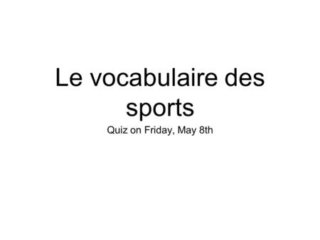 Le vocabulaire des sports Quiz on Friday, May 8th.