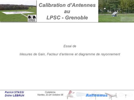 NOT ACCREDITED STASSI Patrick STASSI LEBRUN Didier LEBRUN Codalema, Nantes, 23-24 Octobre 06 Calibration d’Antennes au LPSC - Grenoble Essai de Mesures.