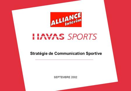 1 © HAVAS SPORTS – SEPTEMBRE 2002 Stratégie de Communication Sportive SEPTEMBRE 2002.