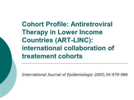 Cohort Profile: Antiretroviral Therapy in Lower Income Countries (ART-LINC): international collaboration of treatement cohorts International Journal of.