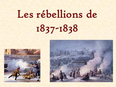 Les rébellions de 1837-1838.