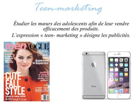 L’expression « teen- marketing » désigne les publicités.