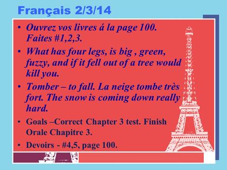 Français 2/3/14 Ouvrez vos livres á la page 100. Faites #1,2,3. What has four legs, is big, green, fuzzy, and if it fell out of a tree would kill you.