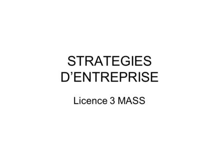 STRATEGIES D’ENTREPRISE Licence 3 MASS. Stratégies d’entreprise 12 h CM + 18 ED Evaluation : –dossier 4 personnes : (entre 10 à 15 pages) Recherche documentaire.