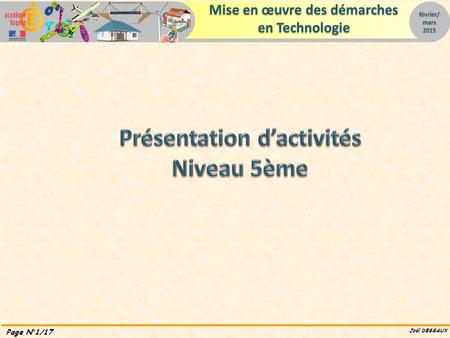 Joël DESSAUX Page N°1/17 février et mars 2015 Mise en œuvre des démarches en Technologie février/ mars 2015.