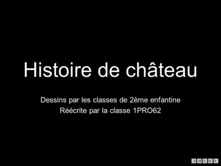 Histoire de château Dessins par les classes de 2ème enfantine Réécrite par la classe 1PRO62.