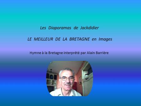 Les Diaporamas de Jackdidier LE MEILLEUR DE LA BRETAGNE en Images Hymne à la Bretagne interprété par Alain Barrière.