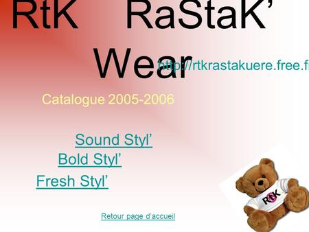 RtK RaStaK’ Wear Catalogue 2005-2006 Sound Styl’ Bold Styl’ Fresh Styl’  Retour page d’accueil.