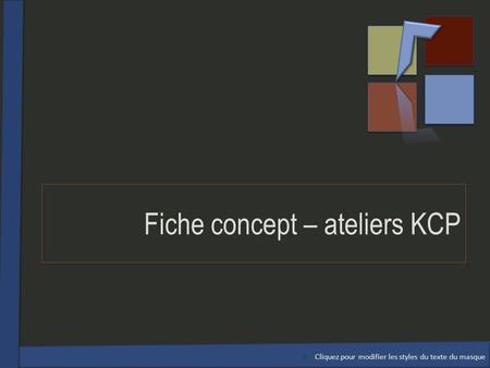 Cliquez pour modifier les styles du texte du masque Fiche concept – ateliers KCP.