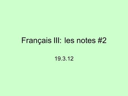Français III: les notes #2 19.3.12. Le subjonctif The subjunctive is not a tense, but a mood The present, imperfect, passé composé, and future are in.