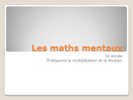 Les maths mentaux 2e année Pratiquons la multiplication et la division.