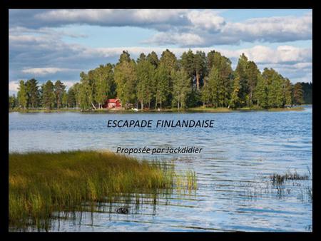 ESCAPADE FINLANDAISE Proposée par Jackdidier Helsinki : capitale et, ville dynamique ( la Cathédrale )