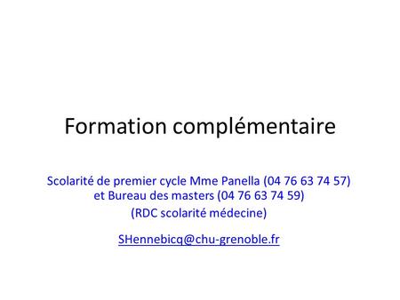 Formation complémentaire Scolarité de premier cycle Mme Panella (04 76 63 74 57) et Bureau des masters (04 76 63 74 59) (RDC scolarité médecine)
