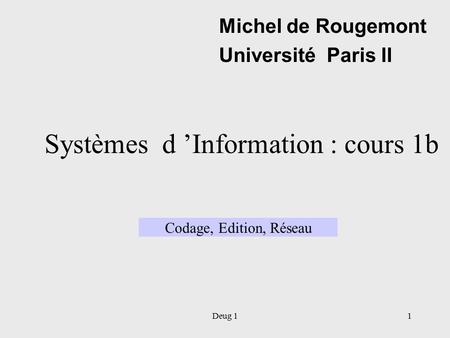 Deug 11 Systèmes d ’Information : cours 1b Michel de Rougemont Université Paris II Codage, Edition, Réseau.