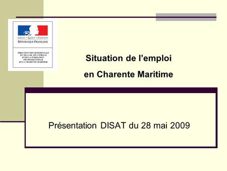 Présentation DISAT du 28 mai 2009 Situation de l’emploi en Charente Maritime.