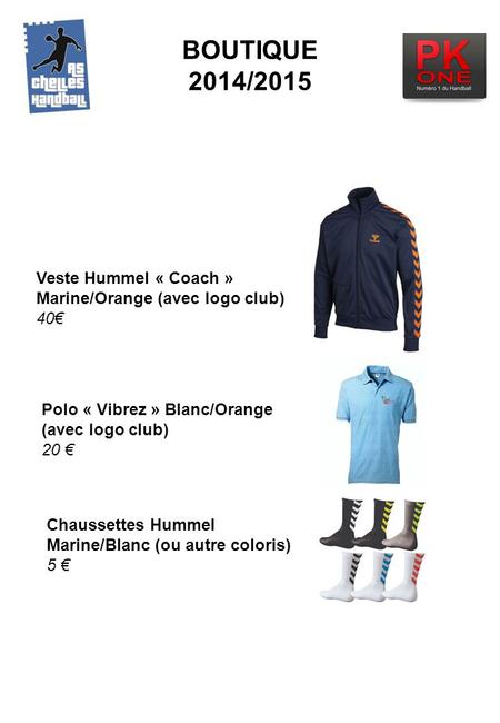 BOUTIQUE 2014/2015 Veste Hummel « Coach » Marine/Orange (avec logo club) 40€ Polo « Vibrez » Blanc/Orange (avec logo club) 20 € Chaussettes Hummel Marine/Blanc.