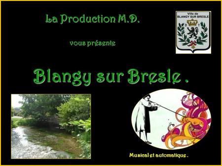 La Production M.D. vous présente Blangy sur Bresle. Musical et automatique.