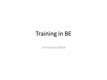 Training in BE 16 March 2015 BEMB. Centrally defined trainings TrainingDurationWhoBefore Language Integration 60 hours 10 weeks MPE MPA contract > 6 months.