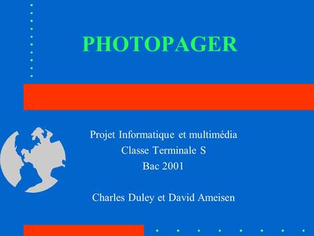 PHOTOPAGER Projet Informatique et multimédia Classe Terminale S Bac 2001 Charles Duley et David Ameisen.