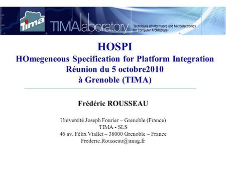 Frédéric ROUSSEAU Université Joseph Fourier – Grenoble (France) TIMA - SLS 46 av. Félix Viallet – 38000 Grenoble – France HOSPI.
