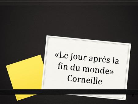 «Le jour après la fin du monde» Corneille