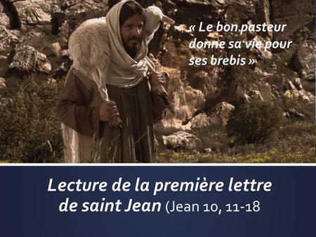 Lecture de la première lettre de saint Jean (Jean 10, 11-18