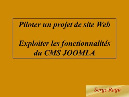 Piloter un projet de site Web Exploiter les fonctionnalités du CMS JOOMLA Serge Ragu.