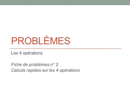 Problèmes Les 4 opérations Fiche de problèmes n° 2