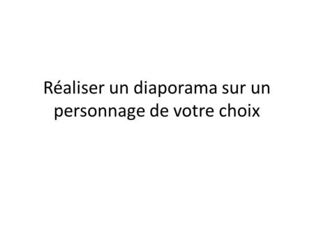 Réaliser un diaporama sur un personnage de votre choix