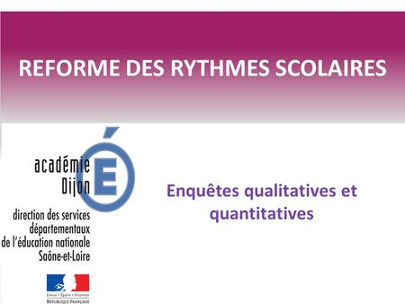 Www.ac-dijon.fr REFORME DES RYTHMES SCOLAIRES Enquêtes qualitatives et quantitatives.